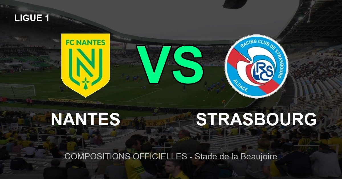 Compositions Officielles Nantes vs Strasbourg : Stade de la Beaujoire